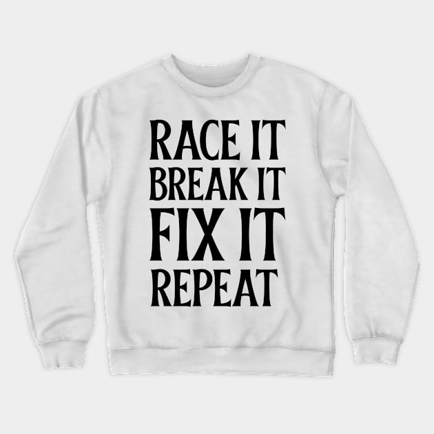 Race it Break it Fix it Repeat Crewneck Sweatshirt by Sanworld